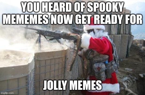 Jolly memes |  YOU HEARD OF SPOOKY MEMEMES NOW GET READY FOR; JOLLY MEMES | image tagged in memes,hohoho,jolly memes | made w/ Imgflip meme maker