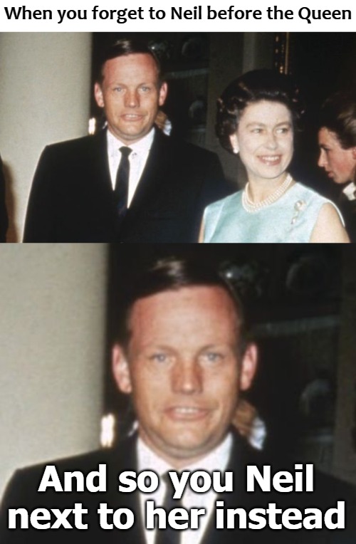 When you forget to Neil before the Queen; And so you Neil next to her instead | image tagged in neil before me | made w/ Imgflip meme maker