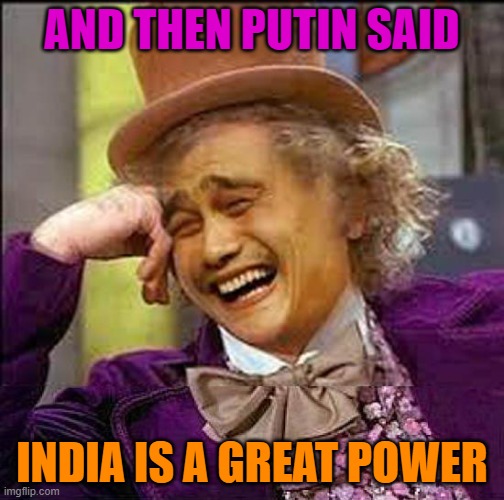 And Then Putin Said; India is a Great Power | AND THEN PUTIN SAID; INDIA IS A GREAT POWER | image tagged in wonka plus yao ming | made w/ Imgflip meme maker