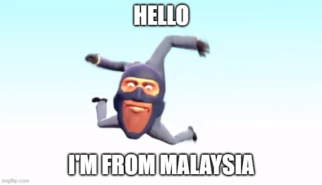 the s p y | HELLO; I'M FROM MALAYSIA | image tagged in the s p y | made w/ Imgflip meme maker