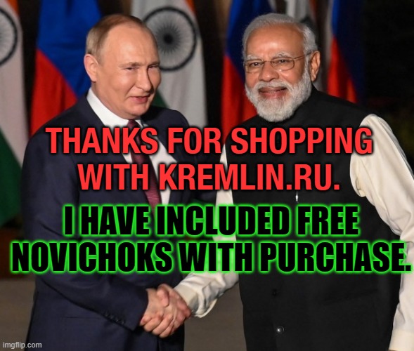 Thanks for shopping with Kremlin.ru. I have included free Novichok gifts with purchase. | THANKS FOR SHOPPING WITH KREMLIN.RU. I HAVE INCLUDED FREE NOVICHOKS WITH PURCHASE. | image tagged in putin meets modi | made w/ Imgflip meme maker