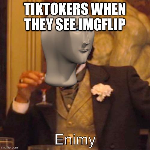 Hehe tiktok bad | TIKTOKERS WHEN THEY SEE IMGFLIP; Enimy | image tagged in memes,laughing leo | made w/ Imgflip meme maker