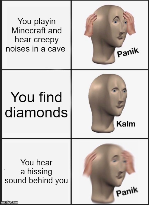 Panik Kalm Panik | You playin Minecraft and hear creepy noises in a cave; You find diamonds; You hear a hissing sound behind you | image tagged in memes,panik kalm panik | made w/ Imgflip meme maker