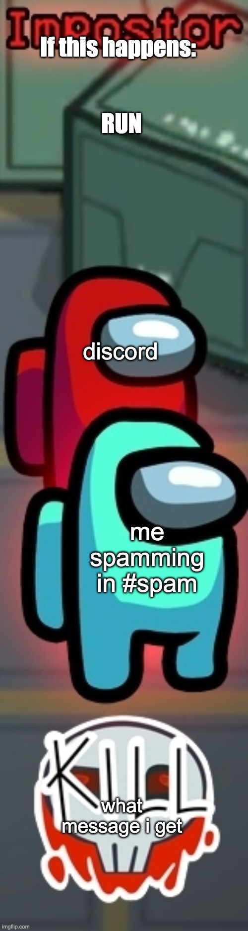 bruh discord be like | If this happens:; RUN; discord; me spamming in #spam; what message i get | image tagged in imposter and crewmate | made w/ Imgflip meme maker