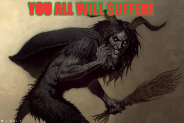 Krampus | YOU ALL WILL SUFFER! | image tagged in krampus | made w/ Imgflip meme maker