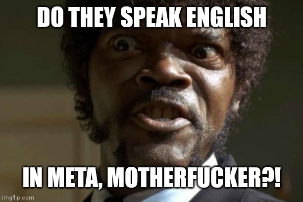 Pulp Fiction - Jules | DO THEY SPEAK ENGLISH; IN META, MOTHERFUCKER?! | image tagged in pulp fiction - jules | made w/ Imgflip meme maker