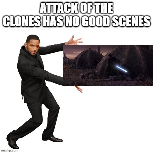 Attack of the clones is a good movie | image tagged in attack of the clones,star wars | made w/ Imgflip meme maker