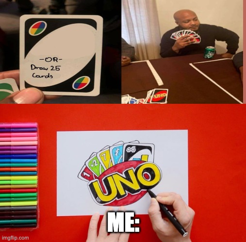 ME: literly draws dexk | ME: | image tagged in uno draw 25 cards,uno,drawing,funny,art | made w/ Imgflip meme maker