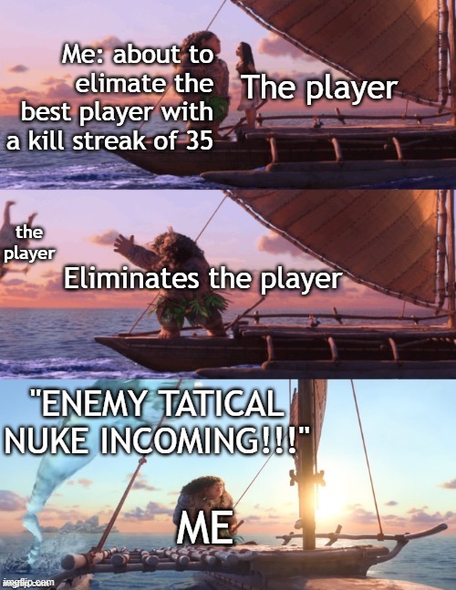 When versing a god in Cod lobbies be like | Me: about to elimate the best player with a kill streak of 35; The player; the player; Eliminates the player; "ENEMY TATICAL NUKE INCOMING!!!"; ME | image tagged in maui throwing moana | made w/ Imgflip meme maker
