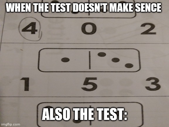 Where the 4 | WHEN THE TEST DOESN'T MAKE SENCE; ALSO THE TEST: | image tagged in homework blooper | made w/ Imgflip meme maker