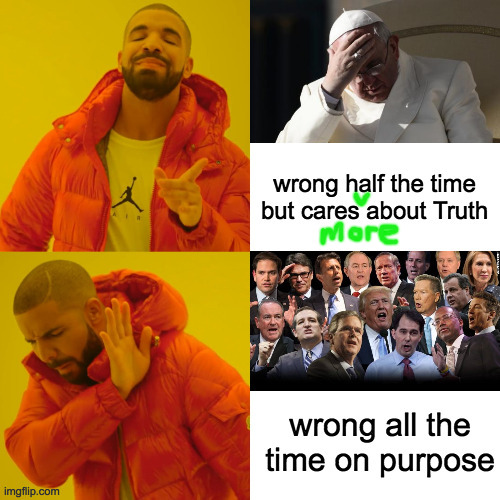 Last-minute edit  ( : | image tagged in memes,pope franny,scumbag republicans,reverse drake | made w/ Imgflip meme maker