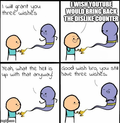 You Still Have 3 Wishes | I WISH YOUTUBE WOULD BRING BACK THE DISLIKE COUNTER | image tagged in you still have 3 wishes,barney will eat all of your delectable biscuits | made w/ Imgflip meme maker