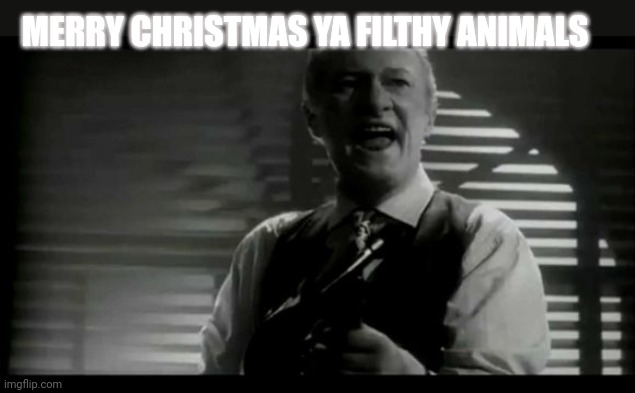 Home Alone - Ya Filthy Animals | MERRY CHRISTMAS YA FILTHY ANIMALS | image tagged in home alone - ya filthy animals | made w/ Imgflip meme maker