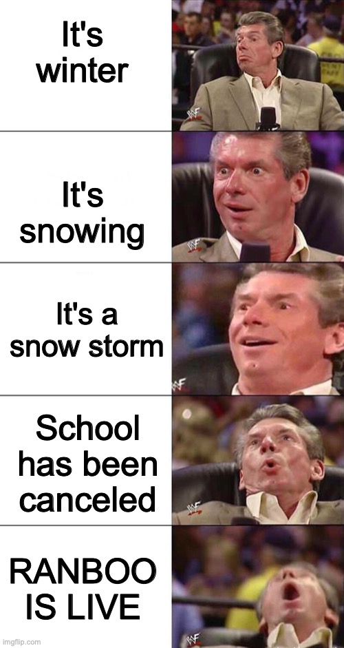 Happy, Happier, Happiest, Overly Happy, Pog | It's winter; It's snowing; It's a snow storm; School has been canceled; RANBOO IS LIVE | image tagged in happy happier happiest overly happy pog | made w/ Imgflip meme maker