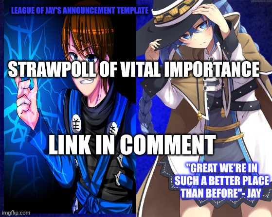 Not too important but I feel it's a needed to be asked question | STRAWPOLL OF VITAL IMPORTANCE; LINK IN COMMENT | image tagged in league of jay | made w/ Imgflip meme maker