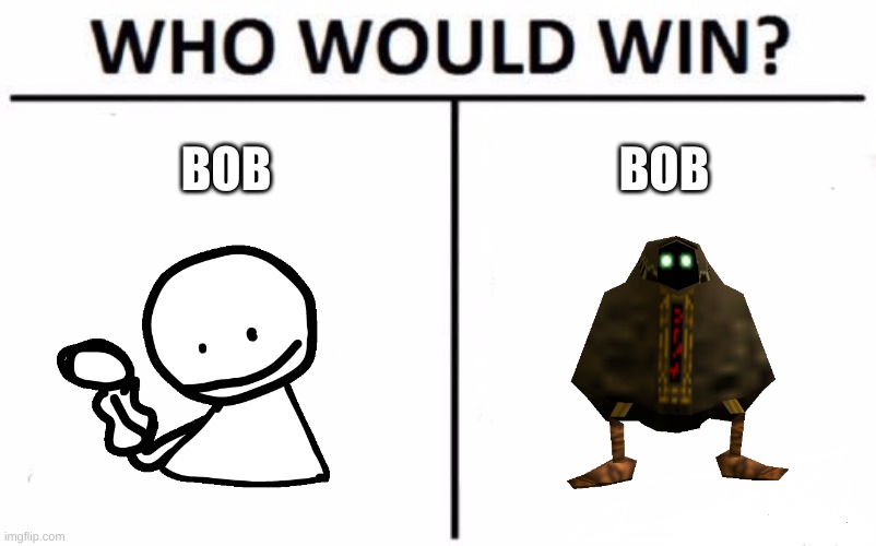 Who Would Win? Meme | BOB; BOB | image tagged in memes,who would win | made w/ Imgflip meme maker