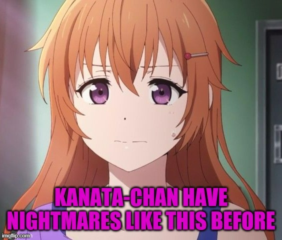 Kanata-Chan Have nightmares like this before | image tagged in kanata-chan have nightmares like this before | made w/ Imgflip meme maker