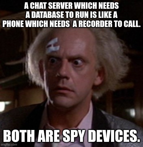 spy device | A CHAT SERVER WHICH NEEDS A DATABASE TO RUN IS LIKE A PHONE WHICH NEEDS  A RECORDER TO CALL. BOTH ARE SPY DEVICES. | image tagged in doc brown genius idea | made w/ Imgflip meme maker