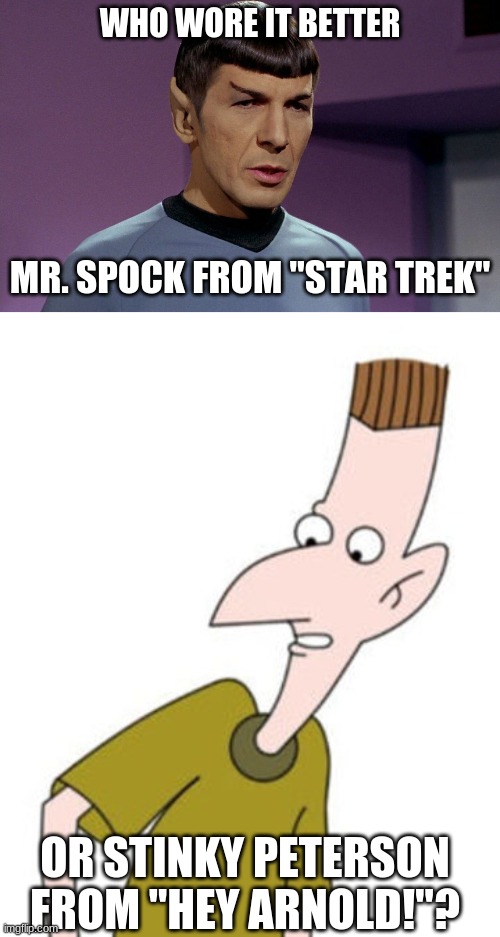 Who Wore It Better Wednesday #84 - Pointy ears |  WHO WORE IT BETTER; MR. SPOCK FROM "STAR TREK"; OR STINKY PETERSON FROM "HEY ARNOLD!"? | image tagged in memes,who wore it better,star trek,hey arnold,nbc,nickelodeon | made w/ Imgflip meme maker