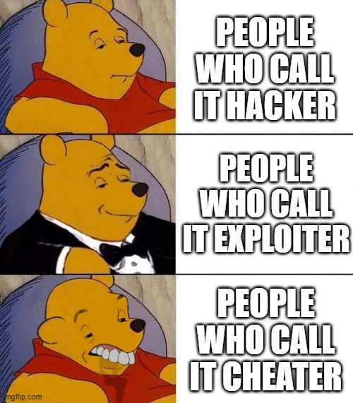 Hmm | PEOPLE WHO CALL IT HACKER; PEOPLE WHO CALL IT EXPLOITER; PEOPLE WHO CALL IT CHEATER | image tagged in best better blurst | made w/ Imgflip meme maker