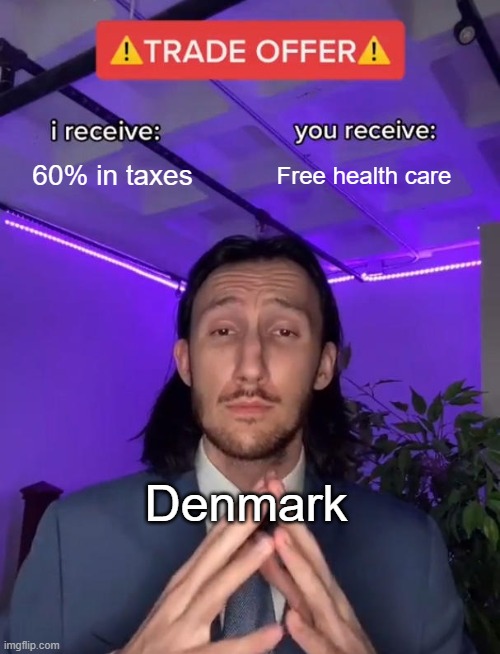 Trade Offer | 60% in taxes; Free health care; Denmark | image tagged in trade offer | made w/ Imgflip meme maker