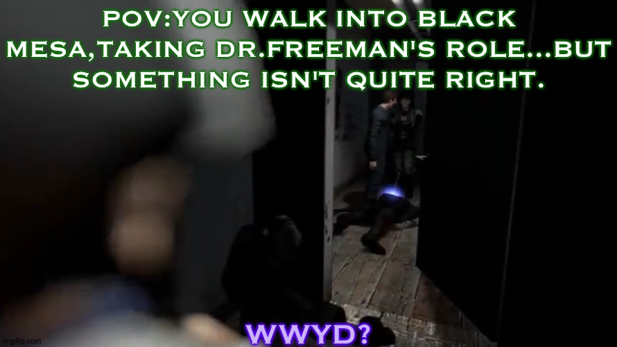 Hint for this:Passport. | POV:YOU WALK INTO BLACK MESA,TAKING DR.FREEMAN'S ROLE...BUT SOMETHING ISN'T QUITE RIGHT. WWYD? | made w/ Imgflip meme maker