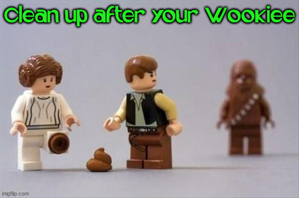 Clean up after your Wookiee | image tagged in star wars | made w/ Imgflip meme maker