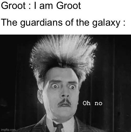  Groot : I am Groot; The guardians of the galaxy :; Oh no | image tagged in blank template,reaction,groot,funny,guardians of the galaxy,marvel | made w/ Imgflip meme maker