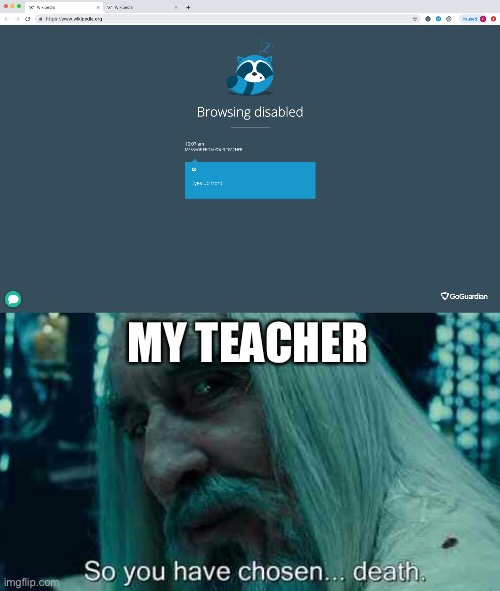 Oh no | MY TEACHER | image tagged in so you have chosen death | made w/ Imgflip meme maker