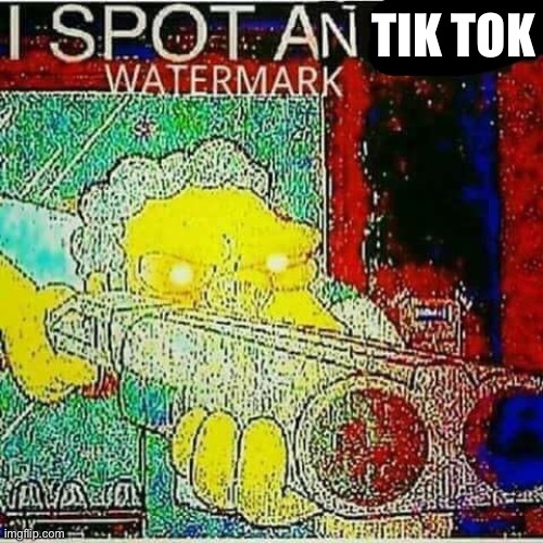 I SPOT AN x WATERMARK | TIK TOK | image tagged in i spot an x watermark | made w/ Imgflip meme maker