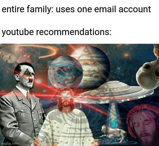 entire family: uses one email account; youtube recommendations: | image tagged in memes,youtube,mr beast,pewdiepie,jesus,illuminati | made w/ Imgflip meme maker
