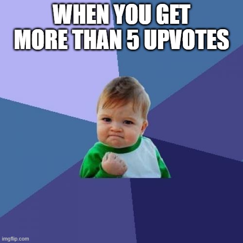free epic cardamom | WHEN YOU GET MORE THAN 5 UPVOTES | image tagged in memes,success kid | made w/ Imgflip meme maker