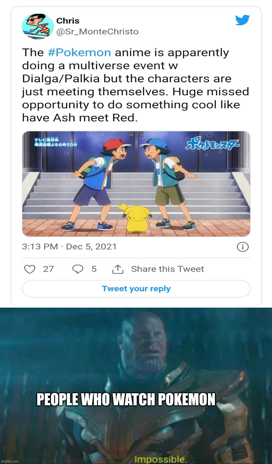 Double Ash Ketchum?! | PEOPLE WHO WATCH POKEMON | image tagged in thanos impossible,anime,pokemon,memes,funny,paradox | made w/ Imgflip meme maker