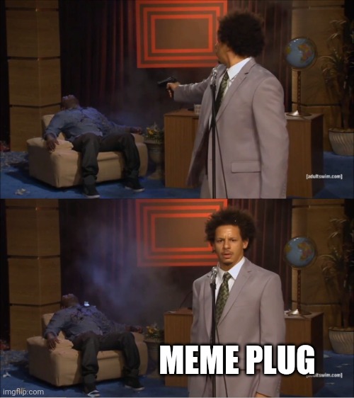 Meme Plug of the day | MEME PLUG | image tagged in memes,who killed hannibal | made w/ Imgflip meme maker