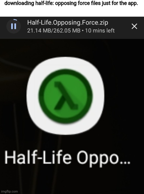 downloading half-life: opposing force files just for the app. | made w/ Imgflip meme maker