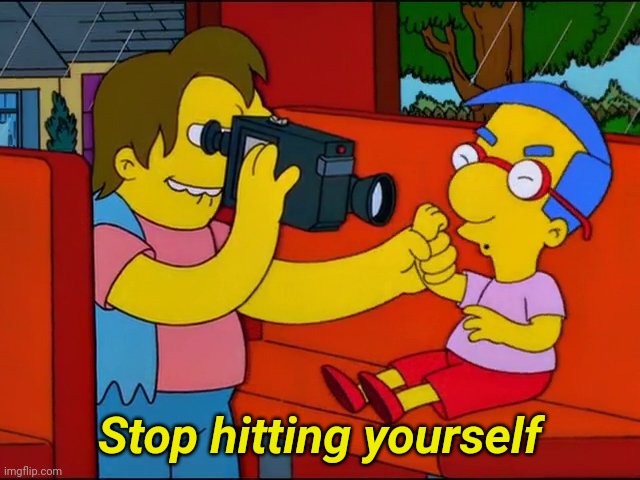 Quit hitting yourself Simpsons | Stop hitting yourself | image tagged in quit hitting yourself simpsons | made w/ Imgflip meme maker
