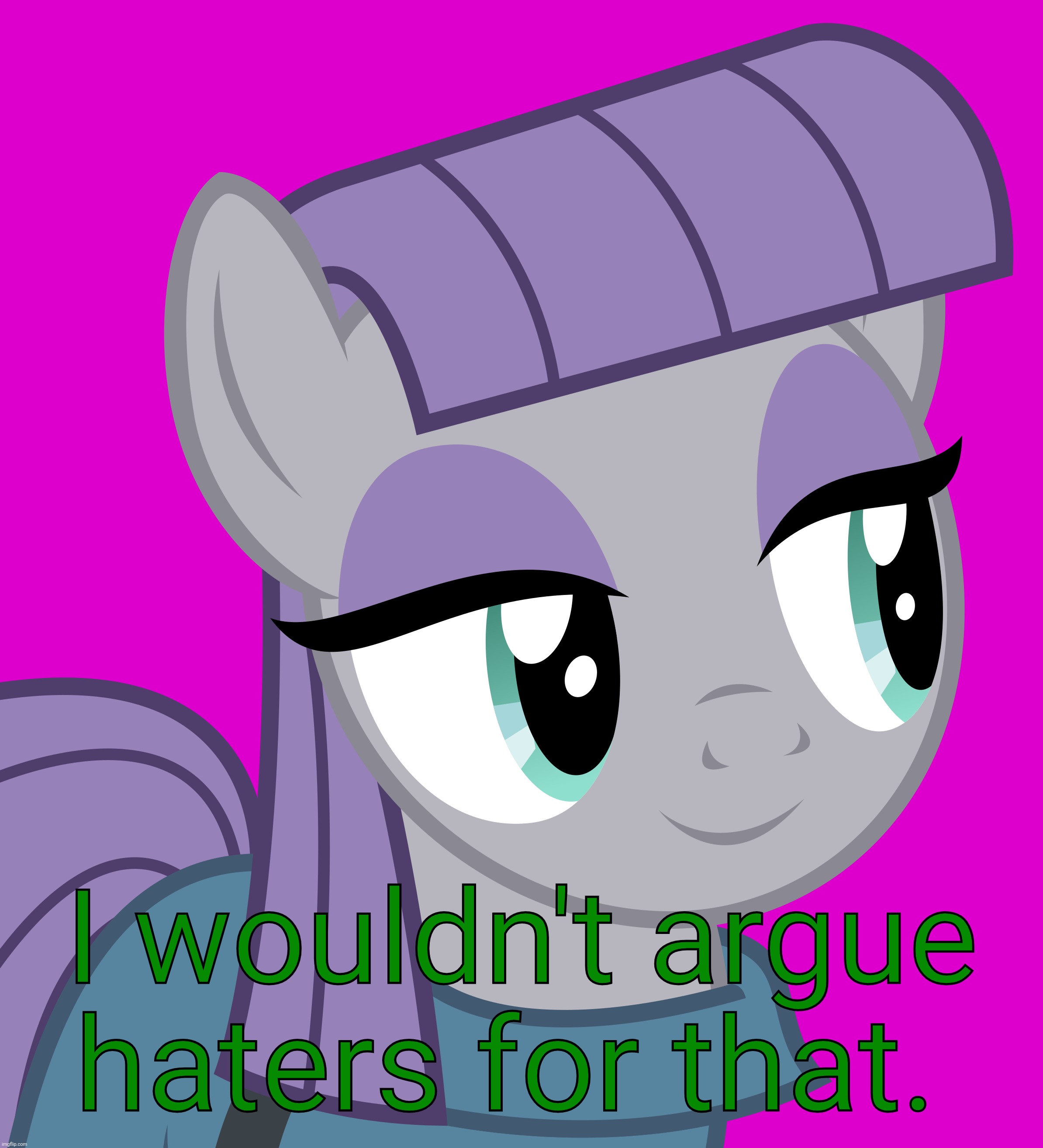 I wouldn't argue haters for that. | made w/ Imgflip meme maker