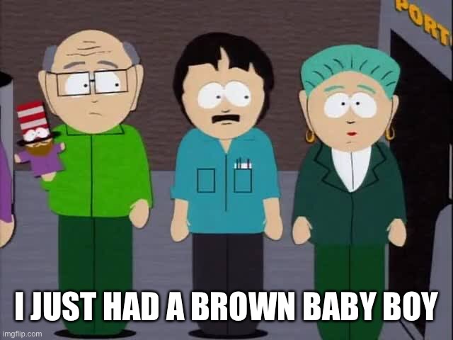 I just had a brown baby boy | I JUST HAD A BROWN BABY BOY | image tagged in south park | made w/ Imgflip meme maker