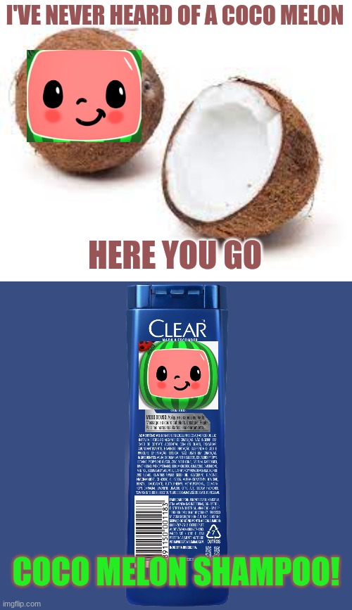 Coconut melon |  I'VE NEVER HEARD OF A COCO MELON; HERE YOU GO; COCO MELON SHAMPOO! | image tagged in memes,funny,funny memes,coconut,cocomelon,shampoo | made w/ Imgflip meme maker