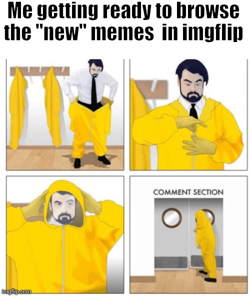 Enter at your own risk. |  Me getting ready to browse the "new" memes  in imgflip | image tagged in hazmat suit | made w/ Imgflip meme maker