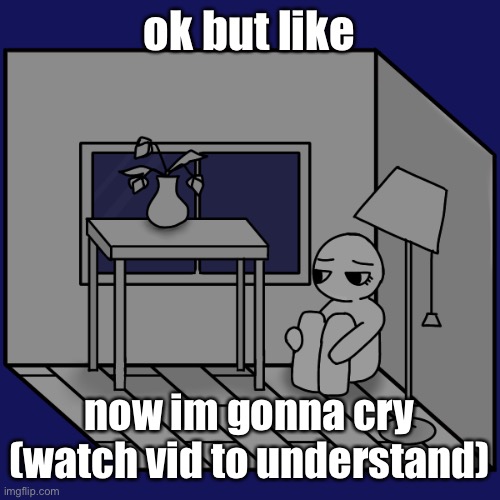 https://youtu.be/zp_vd6-zx34 | ok but like; now im gonna cry
(watch vid to understand) | image tagged in love this song though lmao | made w/ Imgflip meme maker