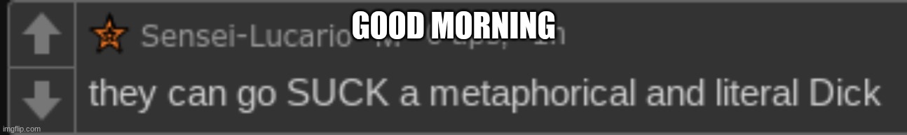 -_- | GOOD MORNING | image tagged in tcgsamald | made w/ Imgflip meme maker