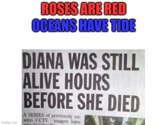 diana was alive hours before she died | ROSES ARE RED; OCEANS HAVE TIDE | image tagged in roses are red,you had one job | made w/ Imgflip meme maker