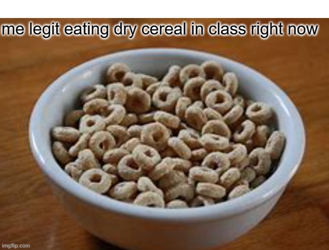 Yummmmm |  me legit eating dry cereal in class right now | image tagged in cereal guy | made w/ Imgflip meme maker