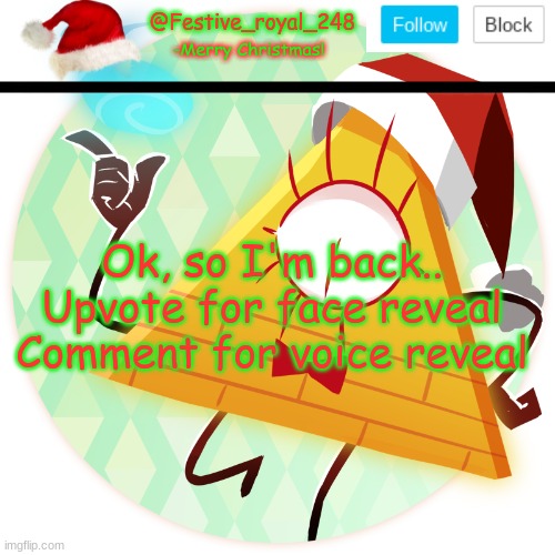 Deadline is Friday at 12:00 noon | Ok, so I'm back..
Upvote for face reveal
Comment for voice reveal | image tagged in royal's christmas announcement temp,upvote or comment,for over 50 followers,voice or face reveal,you guys choose,eeeeeeeee | made w/ Imgflip meme maker