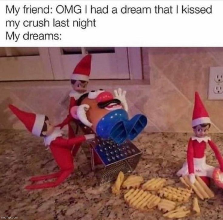 Yummy fries :) | image tagged in memes,funny,french fries,elf on the shelf,evil,dreams | made w/ Imgflip meme maker