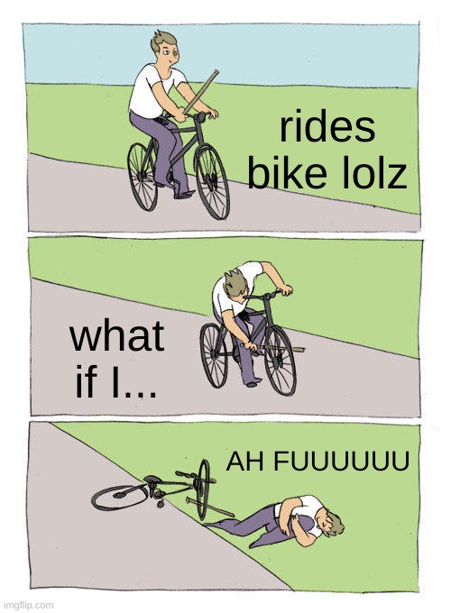 Bike Fall Meme |  rides bike lolz; what if I... AH FUUUUUU | image tagged in memes,bike fall | made w/ Imgflip meme maker
