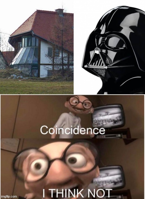 i think not | image tagged in coincidence i think not,memes,darth vader,house,architecture | made w/ Imgflip meme maker