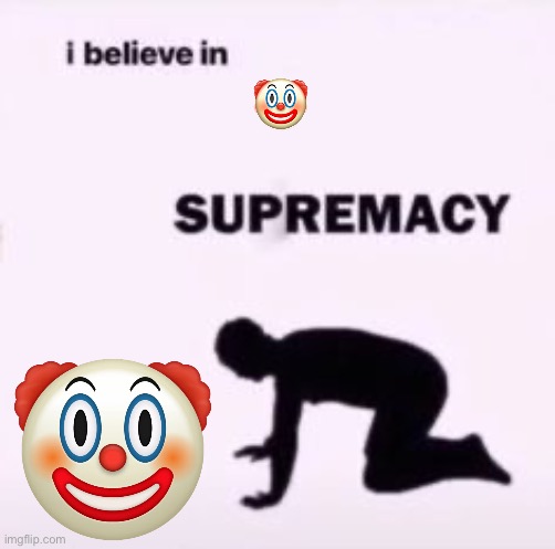 Hello chat | 🤡 | image tagged in i believe in supremacy | made w/ Imgflip meme maker