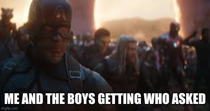 POV: you asked | ME AND THE BOYS GETTING WHO ASKED | image tagged in avengers assemble | made w/ Imgflip meme maker